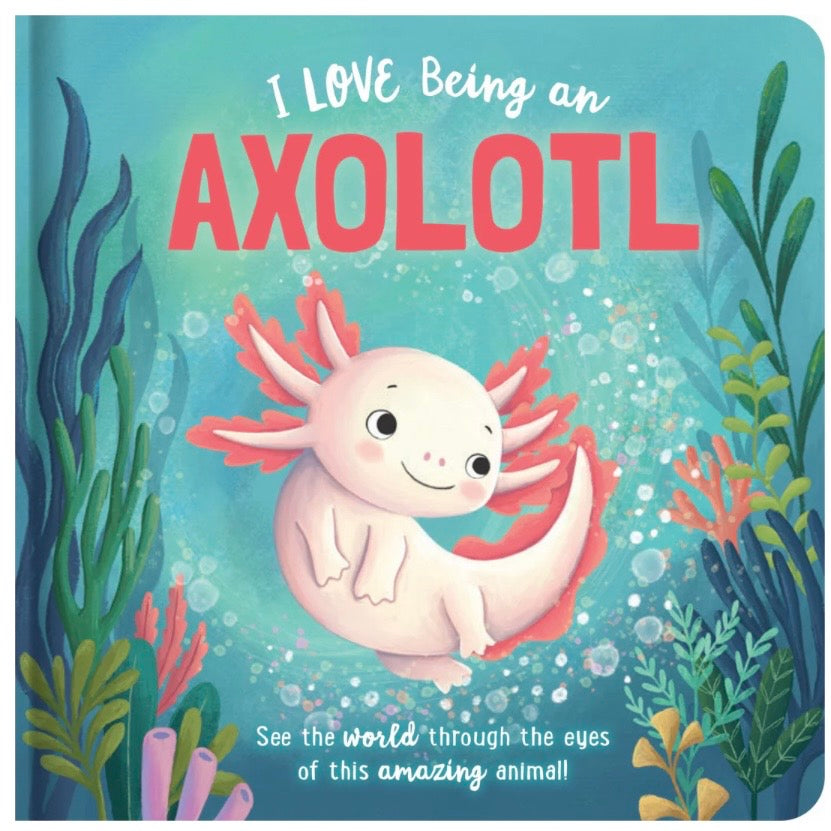 I Love Being an Axolotl - Padded Board Book